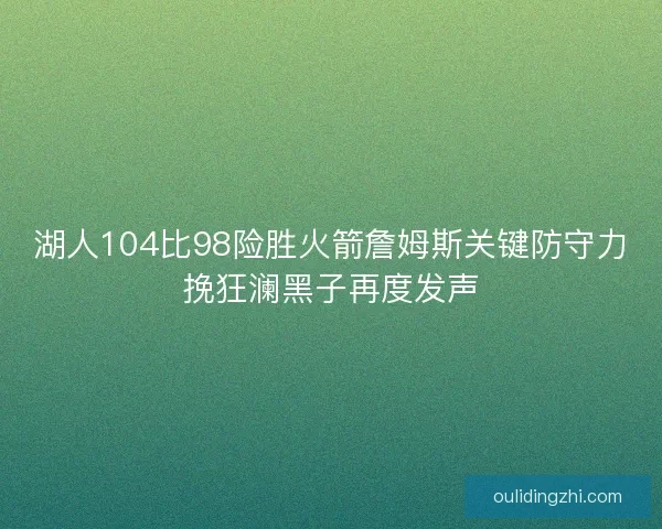 湖人104比98险胜火箭詹姆斯关键防守力挽狂澜黑子再度发声
