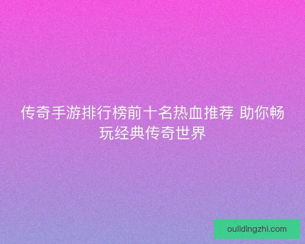 传奇手游排行榜前十名热血推荐 助你畅玩经典传奇世界