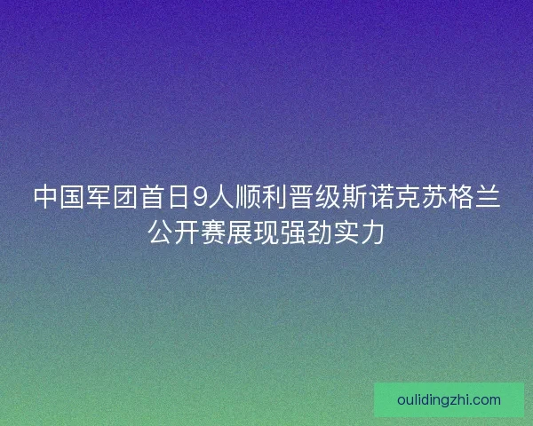 中国军团首日9人顺利晋级斯诺克苏格兰公开赛展现强劲实力