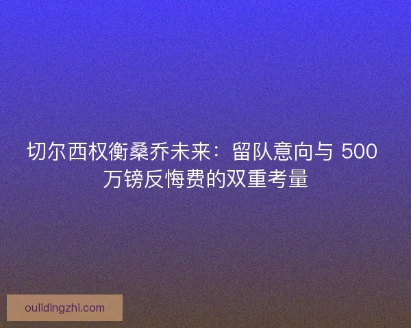 切尔西权衡桑乔未来：留队意向与 500 万镑反悔费的双重考量