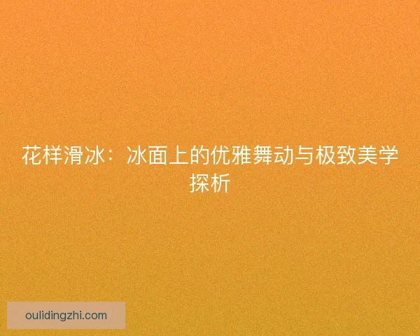 花样滑冰：冰面上的优雅舞动与极致美学探析